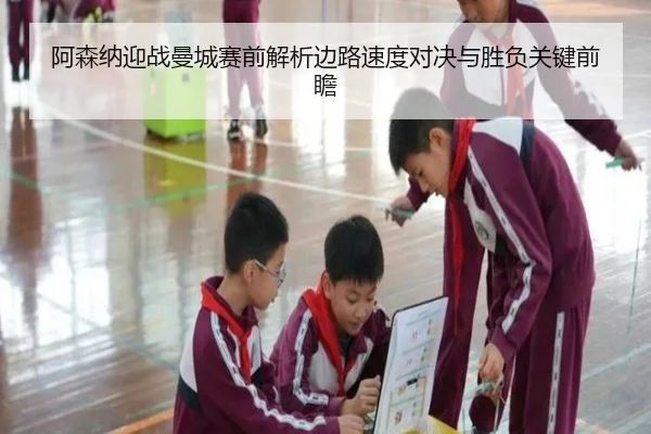 阿森纳迎战曼城赛前解析边路速度对决与胜负关键前瞻